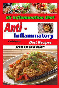Anti Inflammatory Diet Recipes - 85 Inflammation Diet Recipes - Great For Gout Relief! Cindy Myers Author