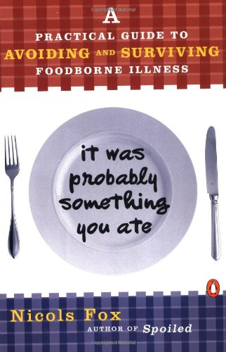 It Was Probably Something You Ate : A Practical Guide to Avoiding and Surviving Food-Borne Illness by Nicols Fox