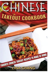 Chinese Takeout Cookbook: Favorite Chinese Takeout Recipes to Make at Home Lina Chang Author