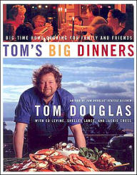 Tom's Big Dinners: Big-Time Home Cooking for Family and Friends Tom Douglas Author