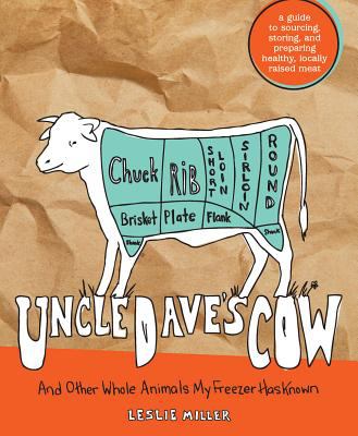 Uncle Dave's Cow : And Other Whole Animals My Freezer Has Known by Leslie Miller