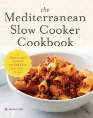 The Mediterranean Slow Cooker Cookbook: A Mediterranean Cookbook with 101 Easy Slow Cooker Recipes Salinas Press Author