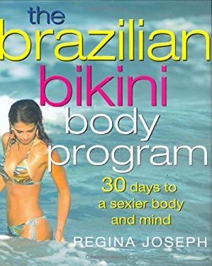 The Brazilian Bikini Body Program : 30 Days to a Sexier Body and Mind by Regina Joseph