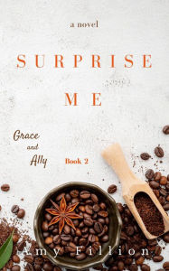 Surprise Me (Grace and Ally, #2) Amy Fillion Author