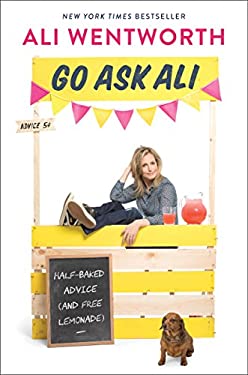 Go Ask Ali : Half-Baked Advice (and Free Lemonade) by Ali Wentworth