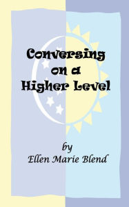Conversing on a Higher Level Ellen Marie Blend Author