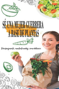 Sé una mujer guerrera a base de plantas: Vive ferozmente, mantente audaz, come delicioso Dr Same Sebi Author