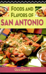 Foods and Flavors of San Antonio Gloria Chadwick Author