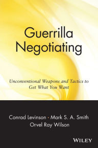 Guerrilla Negotiating: Unconventional Weapons and Tactics to Get What You Want Jay Conrad Levinson Author