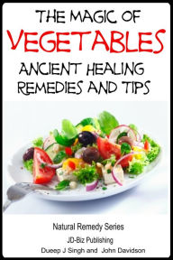 The Magic of Vegetables: Ancient Healing Remedies and Tips Dueep Jyot Singh Author