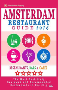 Amsterdam Restaurant Guide 2016: Best Rated Restaurants in Amsterdam - 500 restaurants, bars and cafés recommended for visitors, 2016 Herbert G Newit