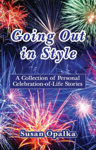 Going Out in Style: A Collection of Celebration-of-Life Stories Susan Opalka Author