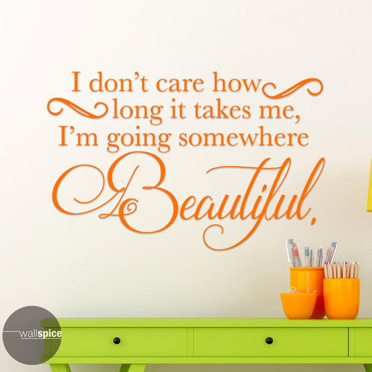 I Don't Care How Long It Takes Me, I'm Going Somewhere Beautiful Vinyl Wall Decal Sticker