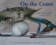 On the Coast: Mississippi Tales and Recipes Troy Gilbert Author