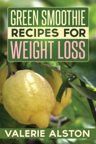 Green Smoothie Recipes for Weight Loss Alston Valerie Author