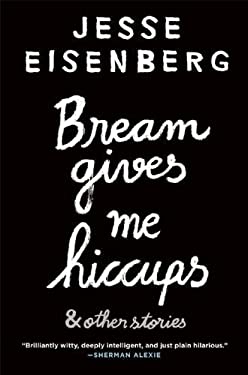 Bream Gives Me Hiccups : And Other Stories by Jesse Eisenberg