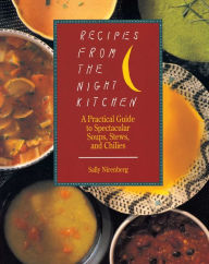 Recipes from the Night Kitchen: A Practical Guide to Spectacular Soups, Stews, and Chilies Sally Nirenberg Author
