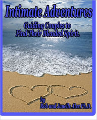 Intimate Adventures - Guiding Couples to Find Their Blended Spirit Rob Alex Author