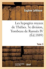 Les hypogées royaux de Thèbes. 3e division, Tombeau de Ramsès IV. Tome 3 LEFEBURE-E Author
