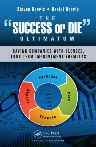 The Success or Die Ultimatum: Saving Companies with Blended, Long-Term Improvement Formulas Steven Borris Author