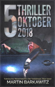 5 Thriller Oktober 2018: Brückenteufel, Todestaucher, Messermädchen, Kalis Todestempel, Tokyo Speed Martin Barkawitz Author