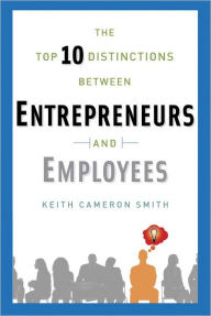 The Top 10 Distinctions Between Entrepreneurs and Employees Keith Cameron Smith Author
