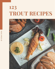 123 Trout Recipes: Best-ever Trout Cookbook for Beginners Sonia Tapia Author