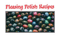 Pleasing Polish Recipes John Zug and Joan Liffring-Zug Bourret Editor