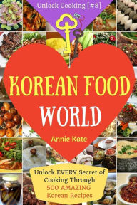 Welcome to Korean Food World: Unlock EVERY Secret of Cooking Through 500 AMAZING Korean Recipes (Korean Cookbook, Korean Cuisine, Korean Cooking Pot,