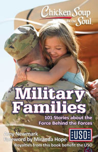 Chicken Soup for the Soul: Military Families: 101 Stories about the Force Behind the Forces Amy Newmark Author