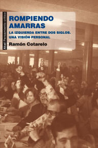 Rompiendo amarras: La izquierda entre dos siglos. Una visión personal Ramón Cotarelo García Author