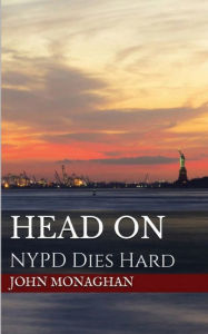 Head On: NYPD Dies Hard John Monaghan Author