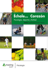 Échale. corazón: Psicología, deporte y actitud José Ramón Cabezas Gómez Author