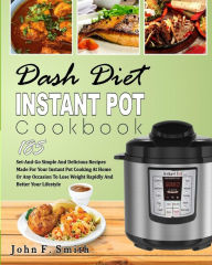 Dash Diet Instant Pot Cookbook: 185 Set-And-Go Simple and Delicious Recipes Made for Your Instant Pot Cooking at Home or Any Occasion To Lose Weight R