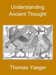 Understanding Ancient Thought Thomas Yaeger Author
