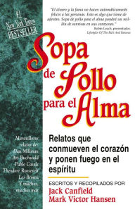 Sopa de Pollo para el Alma: Relatos que conmueven el corazón y ponen fuego en el espÃritu Jack Canfield Author