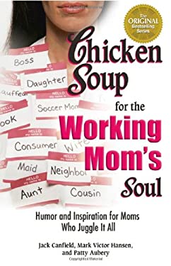 Chicken Soup for the Working Mom's Soul : Humor and Inspiration for Moms Who Juggle It All by Mark Victor, Canfield, Jack, Aubery, Patty Hansen