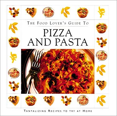 The Food Lover's Guide to Pizza and Pasta
