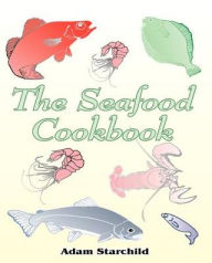 The Seafood Cookbook Adam Starchild Author