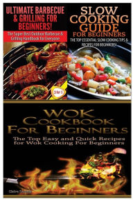 Ultimate Barbecue and Grilling for Beginners & Slow Cooking Guide for Beginners & Wok Cookbook for Beginners Claire Daniels Author