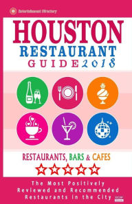 Houston Restaurant Guide 2018: Best Rated Restaurants in Houston - 500 restaurants, bars and cafés recommended for visitors, 2018 Jennifer A. Emerson