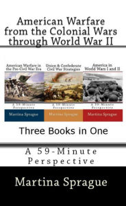 American Warfare from the Colonial Wars through World War II Martina Sprague Author