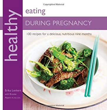 Healthly Eating During Pregnancy : 100 Recipes for a Nutritious Delicious Nine Months by Brooke, Lenkert, Erika Alpert