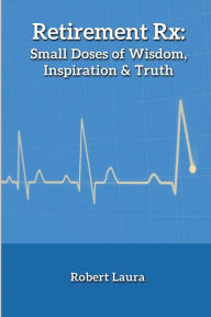 Retirement Rx: Small Doses of Wisdom, Inspiration & Truth Robert Laura Author