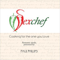 Sexchef: Cooking for the one you Love Paul Phillips Author