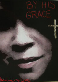 By His Grace Amy Lowery-Lopez Author