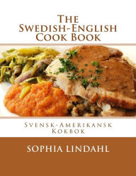 The Swedish-English Cook Book: Svensk-Amerikansk Kokbok Sophia Lindahl Author