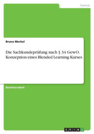 Die Sachkundeprüfung nach § 34 GewO. Konzeption eines Blended Learning Kurses Bruno Merkel Author