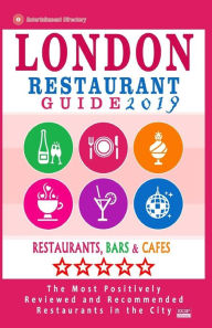 London Restaurant Guide 2019: Best Rated Restaurants in London - 500 restaurants, bars and cafés recommended for visitors, 2019 Ronald F Kinnoch Auth