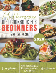 Mediterranean Diet For Beginners: The Complete Mediterranean Diet Guide Simple and Delicious Recipes For Weight Loss Marilyn Baker Author
